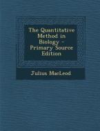 The Quantitative Method in Biology - Primary Source Edition di Julius MacLeod edito da Nabu Press