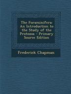 The Foraminifera: An Introduction to the Study of the Protozoa - Primary Source Edition di Frederick Chapman edito da Nabu Press
