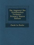 Das Augment Des Griechischen Verbums - Primary Source Edition di Jacob La Roche edito da Nabu Press