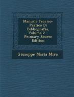 Manuale Teorico-Pratico Di Bibliografia, Volume 2 - Primary Source Edition di Giuseppe Maria Mira edito da Nabu Press