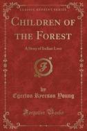 Children Of The Forest di Egerton Ryerson Young edito da Forgotten Books