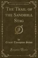 The Trail Of The Sandhill Stag (classic Reprint) di Ernest Thompson Seton edito da Forgotten Books