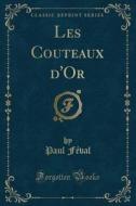 Les Couteaux D'or (classic Reprint) di Paul Feval edito da Forgotten Books