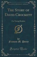 The Story Of David Crockett di Frances M Perry edito da Forgotten Books