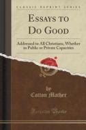 Essays To Do Good di Cotton Mather edito da Forgotten Books