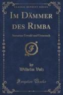 Im Dammer Des Rimba di Wilhelm Volz edito da Forgotten Books