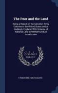 The Poor and the Land: Being a Report on the Salvation Army Colonies in the United States and at Hadleigh, England, with di H. Rider Haggard edito da CHIZINE PUBN