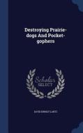 Destroying Prairie-dogs And Pocket-gophers di David Ernest Lantz edito da Sagwan Press