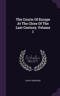 The Courts Of Europe At The Close Of The Last Century, Volume 1 di Henry Swinburne edito da Palala Press