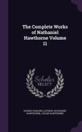 The Complete Works Of Nathaniel Hawthorne Volume 11 di George Parsons Lathrop, Julian Hawthorne edito da Palala Press