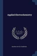 Applied Electrochemistry di Maurice Kay De Thompson edito da SAGWAN PR