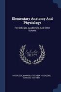 Elementary Anatomy and Physiology: For Colleges, Academies, and Other Schools di Edward Hitchcock edito da CHIZINE PUBN