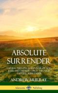 Absolute Surrender: Gaining the Love and Power of God, Jesus and the Holy Spirit Through Faithful Surrender (Hardcover) di Andrew Murray edito da LULU PR