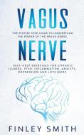 Vagus Nerve: The Step By Step Guide To Understand The Power Of The Vagus Nerve. Self-Help Exercises For Chronic Illness, PTSD, Infl di Finley Smith edito da LIGHTNING SOURCE INC