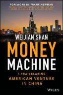 Money Machine: A Trailblazing American Venture in China di Weijian Shan edito da WILEY