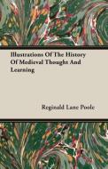 Illustrations of the History of Medieval Thought and Learning di Reginald Lane Poole edito da Bente Press