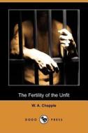 The Fertility Of The Unfit (dodo Press) di W A Chapple edito da Dodo Press