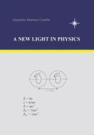 A New Light in Physics di Alejandro Martinez Castillo edito da Createspace