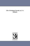 Life of Abraham Lincoln, by J. G. Holland. di Josiah Gilbert Holland, J. G. (Josiah Gilbert) Holland edito da UNIV OF MICHIGAN PR