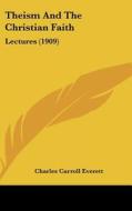 Theism and the Christian Faith: Lectures (1909) di Charles Carroll Everett edito da Kessinger Publishing