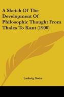 A Sketch of the Development of Philosophic Thought from Thales to Kant (1900) di Ludwig Noire edito da Kessinger Publishing