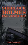 Sherlock Holmes End Justifies? di Cavenagh Tom Cavenagh edito da Iuniverse