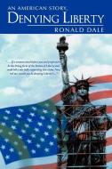Denying Liberty di Ronald Dale edito da AuthorHouse