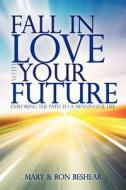 Fall in Love with Your Future: Exploring the Path to a Meaningful Life di Ron Beshear, Mary Beshear edito da Createspace