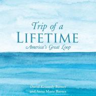 Trip Of A Lifetime di Barnes David Kennedy Barnes, Barnes Anna Marie Barnes edito da Archway Publishing