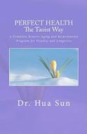 Perfect Health the Taoist Way: A Complete Reverse Aging and Rejuvenation Program for Vitality and Longevity di Hua Sun edito da Createspace