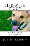 Life with Ziggy: A Boy, a Dog, & a Life Saved di Justin Barrow edito da Createspace