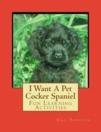 I Want a Pet Cocker Spaniel: Fun Learning Activities di Gail Forsyth edito da Createspace
