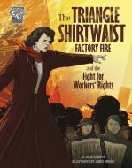 The Triangle Shirtwaist Factory Fire and the Fight for Workers' Rights di Julie Kathleen Gilbert edito da CAPSTONE PR