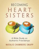 Becoming Heart Sisters - Women's Bible Study Participant Workbook di Natalie Chambers Snapp edito da Abingdon Press