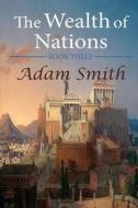 The Wealth of Nations: Book Three di Adam Smith edito da Createspace