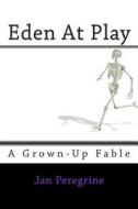 Eden at Play: A Grown-Up Fable di Jan Peregrine edito da Createspace