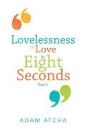 Lovelessness To Love In Eight Seconds: P di ADAM ATCHA edito da Lightning Source Uk Ltd