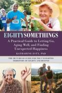 Eightysomethings: A Practical Guide to Letting Go, Aging Well, and Finding Unexpected Happiness di Katharine Esty edito da SKYHORSE PUB