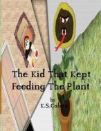 The Kid That Kept Feeding the Plant di K. S. Calore edito da Createspace
