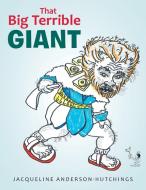That Big Terrible Giant di Jacqueline Anderson-Hutchings edito da Xlibris