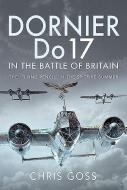 Dornier Do 17 in the Battle of Britain: The 'flying Pencil' in the Spitfire Summer di Chris Goss edito da AIR WORLD