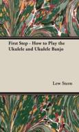 First Step - How to Play the Ukulele and Ukulele Banjo di Lew Stern edito da Bartlet Press