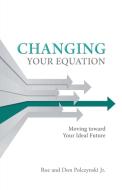 Changing Your Equation di Roe and Don Polczynski Jr. edito da iUniverse