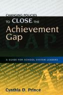 Changing Policies to Close the Achievement Gap di Cynthia D. Prince edito da Rowman & Littlefield Education