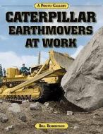 Caterpillar Earthmovers At Work di Bill Robertson edito da Enthusiastbooks