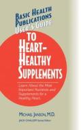 User'S Guide to Heart-Healthy Nutrients di Michael Janson edito da Basic Health Publications