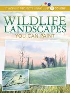 Wildlife Landscapes You Can Paint: 10 Acrylic Projects Using Just 5 Colors di Wilson Bickford edito da NORTHLIGHT