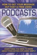 How to Get Your Message Out Fast & Free Using Podcasts di Kevin Walker edito da Atlantic Publishing Co