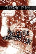 Twisted Obsession di Tiffany Trigg edito da Publishamerica