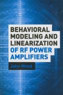 Behavioral Modeling and Linearization of RF Power Amplifiers di John C. Wood edito da Artech House Publishers